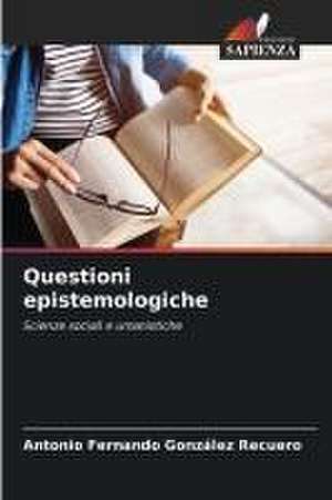 Questioni epistemologiche de Antonio Fernando González Recuero