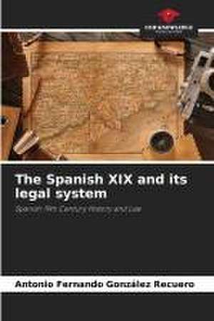 The Spanish XIX and its legal system de Antonio Fernando González Recuero