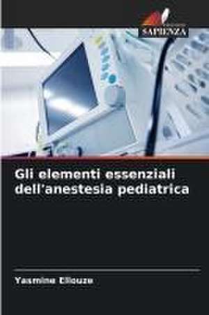 Gli elementi essenziali dell'anestesia pediatrica de Yasmine Ellouze