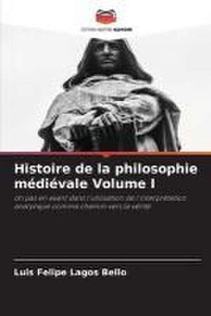 Histoire de la philosophie médiévale Volume I de Luis Felipe Lagos Bello