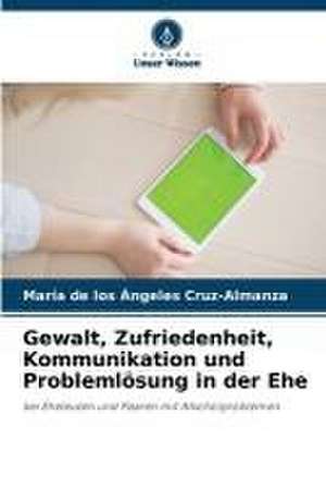 Gewalt, Zufriedenheit, Kommunikation und Problemlösung in der Ehe de María de los Ángeles Cruz-Almanza