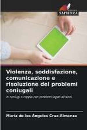 Violenza, soddisfazione, comunicazione e risoluzione dei problemi coniugali de María de los Ángeles Cruz-Almanza