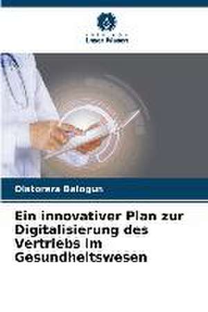 Ein innovativer Plan zur Digitalisierung des Vertriebs im Gesundheitswesen de Olatorera Balogun