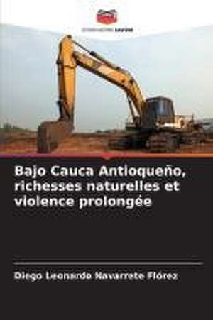 Bajo Cauca Antioqueño, richesses naturelles et violence prolongée de Diego Leonardo Navarrete Flórez