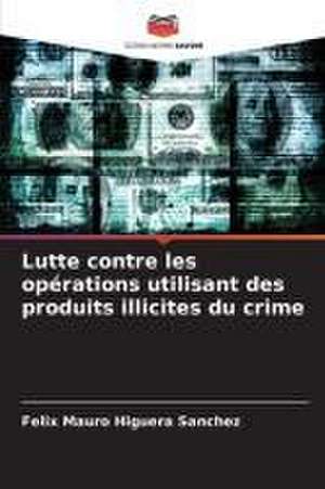 Lutte contre les opérations utilisant des produits illicites du crime de Félix Mauro Higuera Sánchez