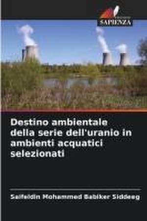 Destino ambientale della serie dell'uranio in ambienti acquatici selezionati de Saifeldin Mohammed Babiker Siddeeg