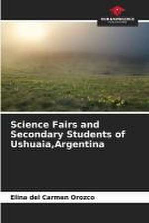 Science Fairs and Secondary Students of Ushuaia,Argentina de Elina del Carmen Orozco