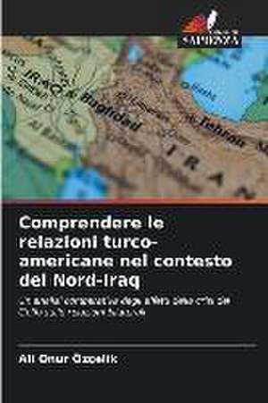 Comprendere le relazioni turco-americane nel contesto del Nord-Iraq de Ali Onur Özçelik