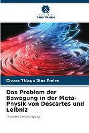 Das Problem der Bewegung in der Meta-Physik von Descartes und Leibniz de Cloves Thiago Dias Freire