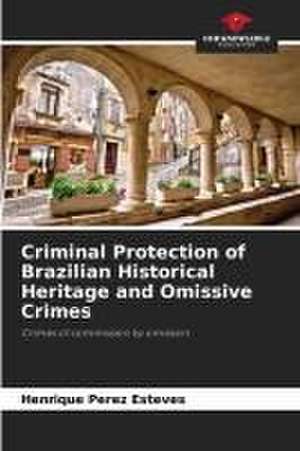 Criminal Protection of Brazilian Historical Heritage and Omissive Crimes de Henrique Perez Esteves