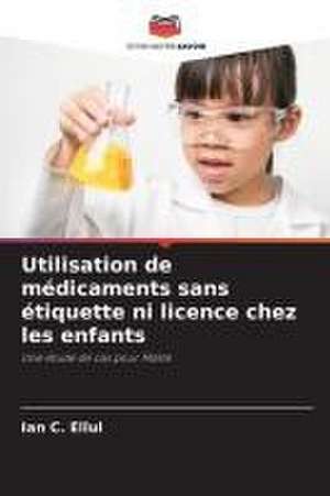 Utilisation de médicaments sans étiquette ni licence chez les enfants de Ian C. Ellul