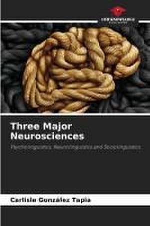 Three Major Neurosciences de Carlisle González Tapia