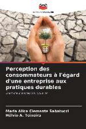 Perception des consommateurs à l'égard d'une entreprise aux pratiques durables de Maria Alice Clemente Sabatucci