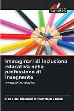 Immaginari di inclusione educativa nella professione di insegnante de Rosalba Elizabeth Martinez Lopez