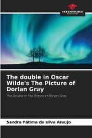 The double in Oscar Wilde's The Picture of Dorian Gray de Sandra Fátima Da Silva Araujo