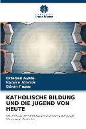 KATHOLISCHE BILDUNG UND DIE JUGEND VON HEUTE de Esteban Ayala