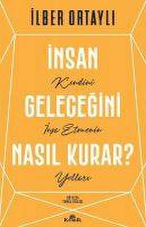 Insan Gelecegini Nasil Kurar? de Ilber Ortayli