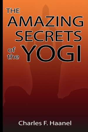 Amazing Secrets of the Yogi de Charles F. Haanel