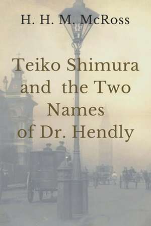 Teiko Shimura and the Two Names of Dr. Hendly de H. H. M. McRoss