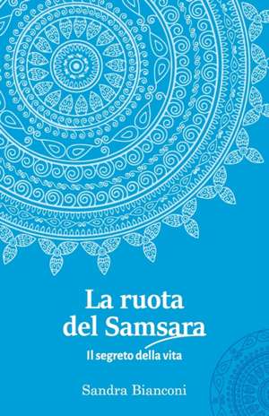 La ruota del Samsara - Il segreto della vita de Sandra Bianconi