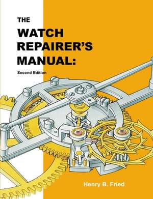 The Watch Repairer's Manual de Henry B. Fried