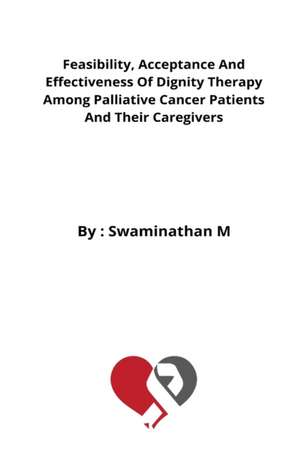 Feasibility, Acceptance And Effectiveness Of Dignity Therapy Among Palliative Cancer Patients And Their Caregivers de Saranya Hb