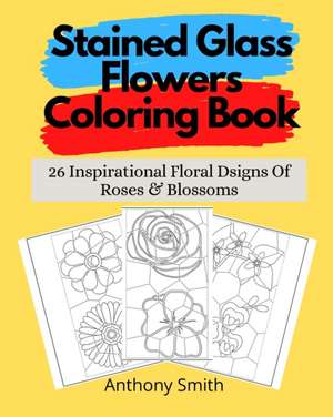 Stained Glass Flowers Coloring Book de Anthony Smith