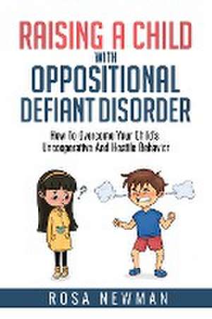 Raising A Child With Oppositional Defiant Disorder de Rosa Newman