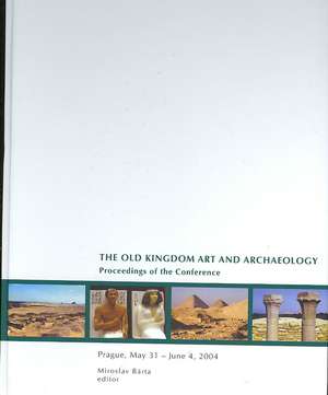 Old Kingdom Art and Archaeology: Proceedings of a Conference, Prague 2004 de Miroslav Barta