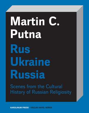 Rus–Ukraine–Russia: Scenes from the Cultural History of Russian Religiosity de Martin C. Putna