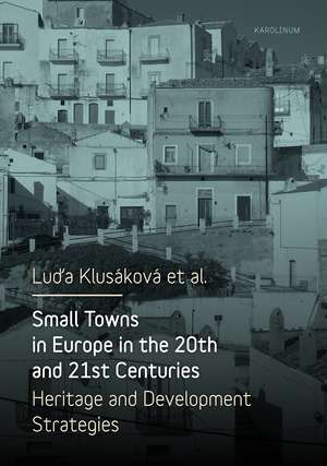 Small Towns in Europe in the 20th and 21st Centuries: Heritage and Development Strategies de Lud'a Klusáková