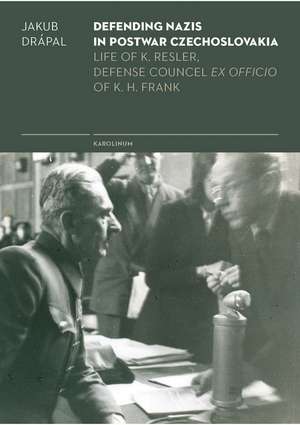 Defending Nazis in Postwar Czechoslovakia: Life of K. Resler, Defense Councel Ex Officio of K. H. Frank de Jakub Drápal