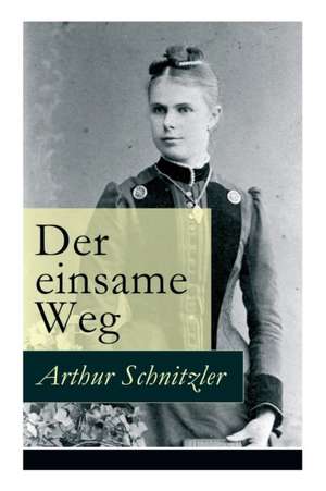 Der einsame Weg: Schauspiel in fünf Akten de Arthur Schnitzler