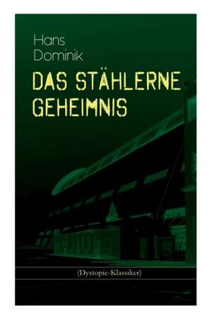 Das stählerne Geheimnis (Dystopie-Klassiker): Science-Fiction-Roman de Hans Dominik