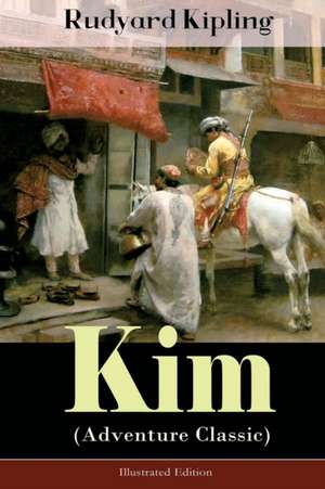 Kim (Adventure Classic) - Illustrated Edition: A Novel from one of the most popular writers in England, known for The Jungle Book, Just So Stories, Ca de Rudyard Kipling