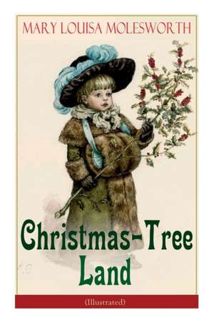 Christmas-Tree Land (Illustrated): The Adventures in a Fairy Tale Land (Children's Classic) de Mary Louisa Molesworth