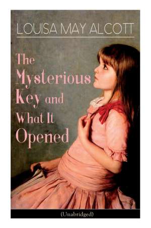 The Mysterious Key and What It Opened (Unabridged): Romance Classic de Louisa May Alcott