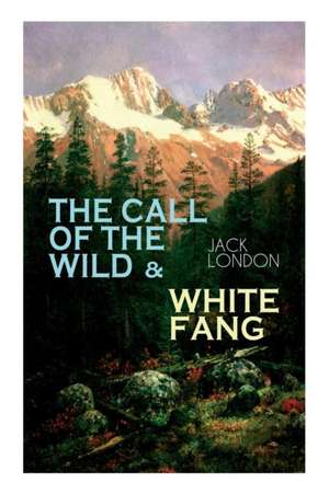 The Call of the Wild & White Fang: Adventure Classics of the American North de Jack London