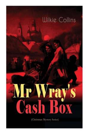 Mr Wray's Cash Box (Christmas Mystery Series): From the prolific English writer, best known for The Woman in White, Armadale, The Moonstone and The De de Wilkie Collins