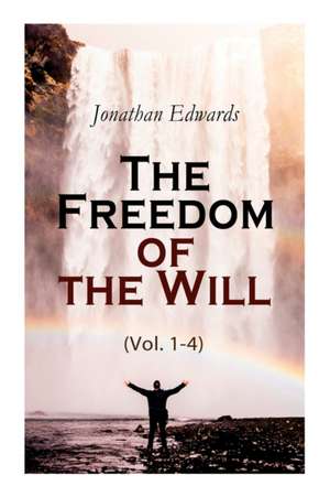 The Freedom of the Will (Vol. 1-4) de Jonathan Edwards