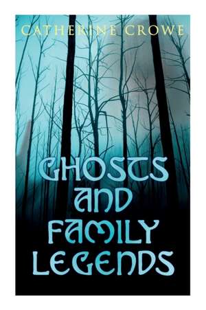 Ghosts and Family Legends: Horror Stories & Supernatural Tales de Catherine Crowe