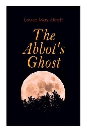 The Abbot's Ghost: Gothic Christmas Tale de Louisa May Alcott