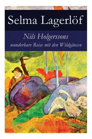 Nils Holgerssons wunderbare Reise mit den Wildgänsen: Erster & Zweiter Teil in einem Band. Auch bekannt als: Die wunderbare Reise des kleinen Nils Hol de Selma Lagerlo F.