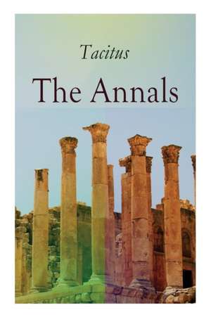 The Annals: Historical Account of Rome In the Time of Emperor Tiberius until the Rule of Emperor Nero de Tacitus