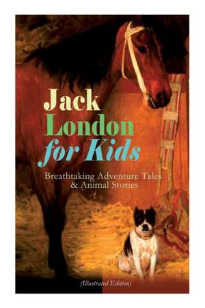 Jack London for Kids - Breathtaking Adventure Tales & Animal Stories (Illustrated Edition): The Call of the Wild, White Fang, Jerry of the Islands, Th de Jack London