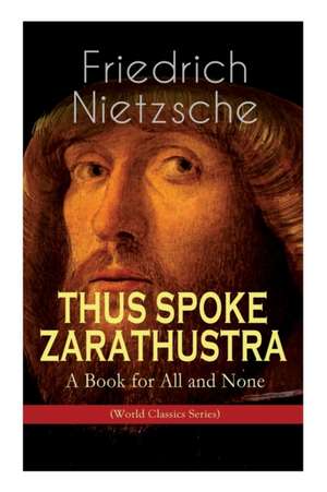 THUS SPOKE ZARATHUSTRA - A Book for All and None (World Classics Series): Philosophical Novel de Friedrich Wilhelm Nietzsche