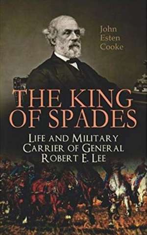 The King of Spades - Life and Military Carrier of General Robert E. Lee de John Esten Cooke