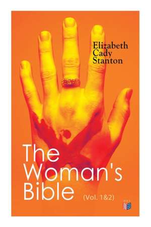 The Woman's Bible (Vol. 1&2): Volume I: Comments on Genesis, Exodus, Leviticus, Numbers and Deuteronomy; Volume II: Comments on the Old and New Test de Elizabeth Cady Stanton