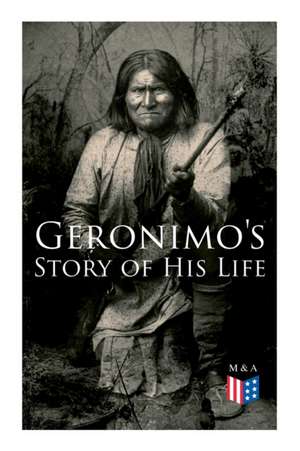 Geronimo's Story of His Life: With Original Photos de Geronimo