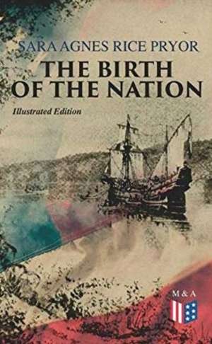 The Birth of the Nation (Illustrated Edition) de Sara Agnes Rice Pryor